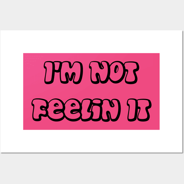 I'm Not Feelin It Wall Art by dyana123